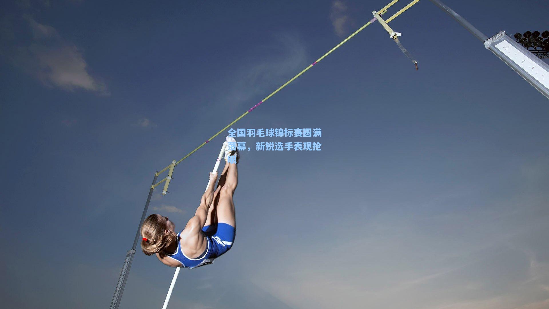 全国羽毛球锦标赛圆满落幕，新锐选手表现抢眼