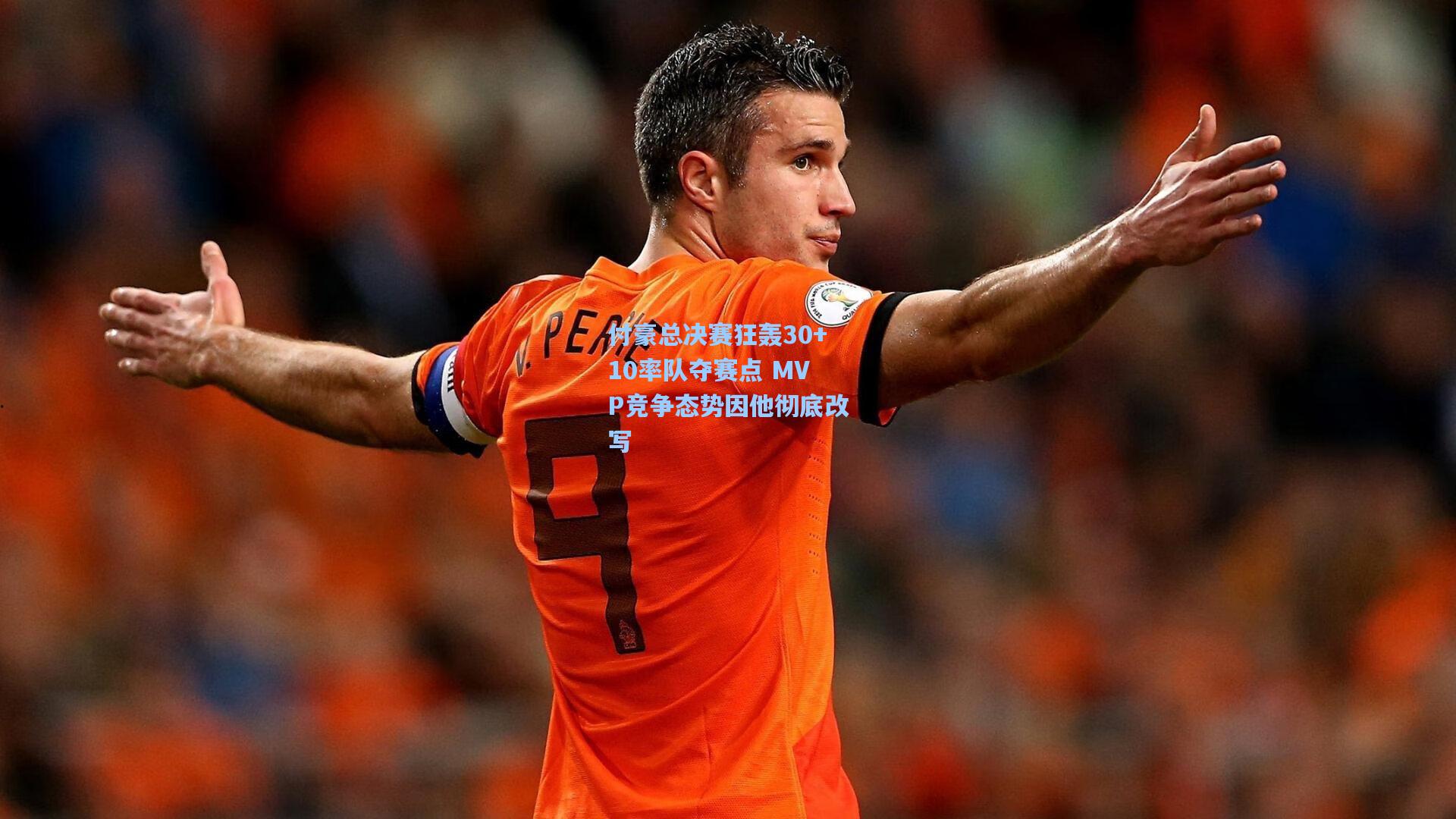 付豪总决赛狂轰30+10率队夺赛点 MVP竞争态势因他彻底改写