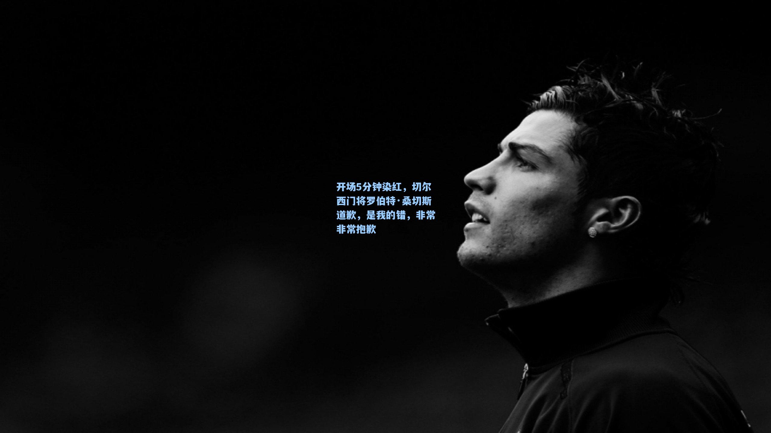 开场5分钟染红，切尔西门将罗伯特·桑切斯道歉，是我的错，非常非常抱歉