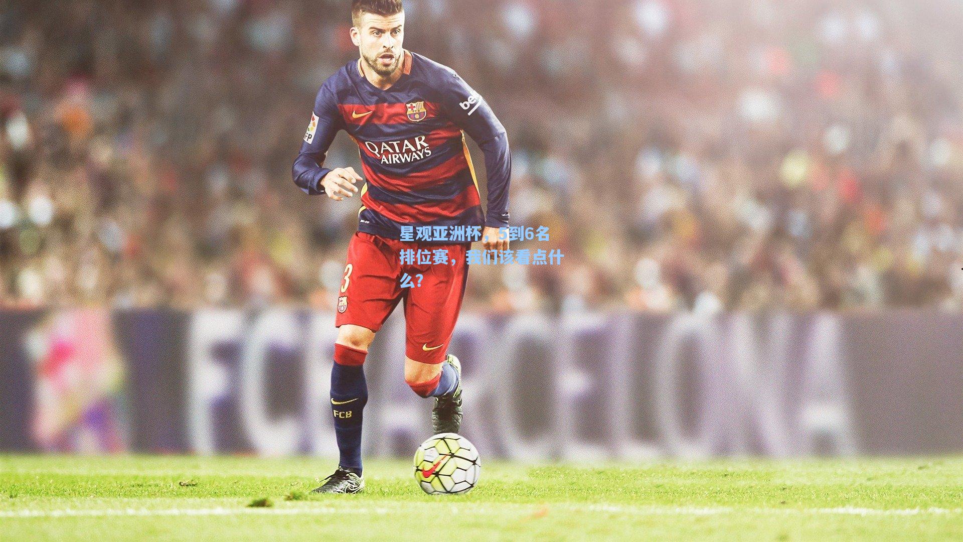星观亚洲杯，5到6名排位赛，我们该看点什么？