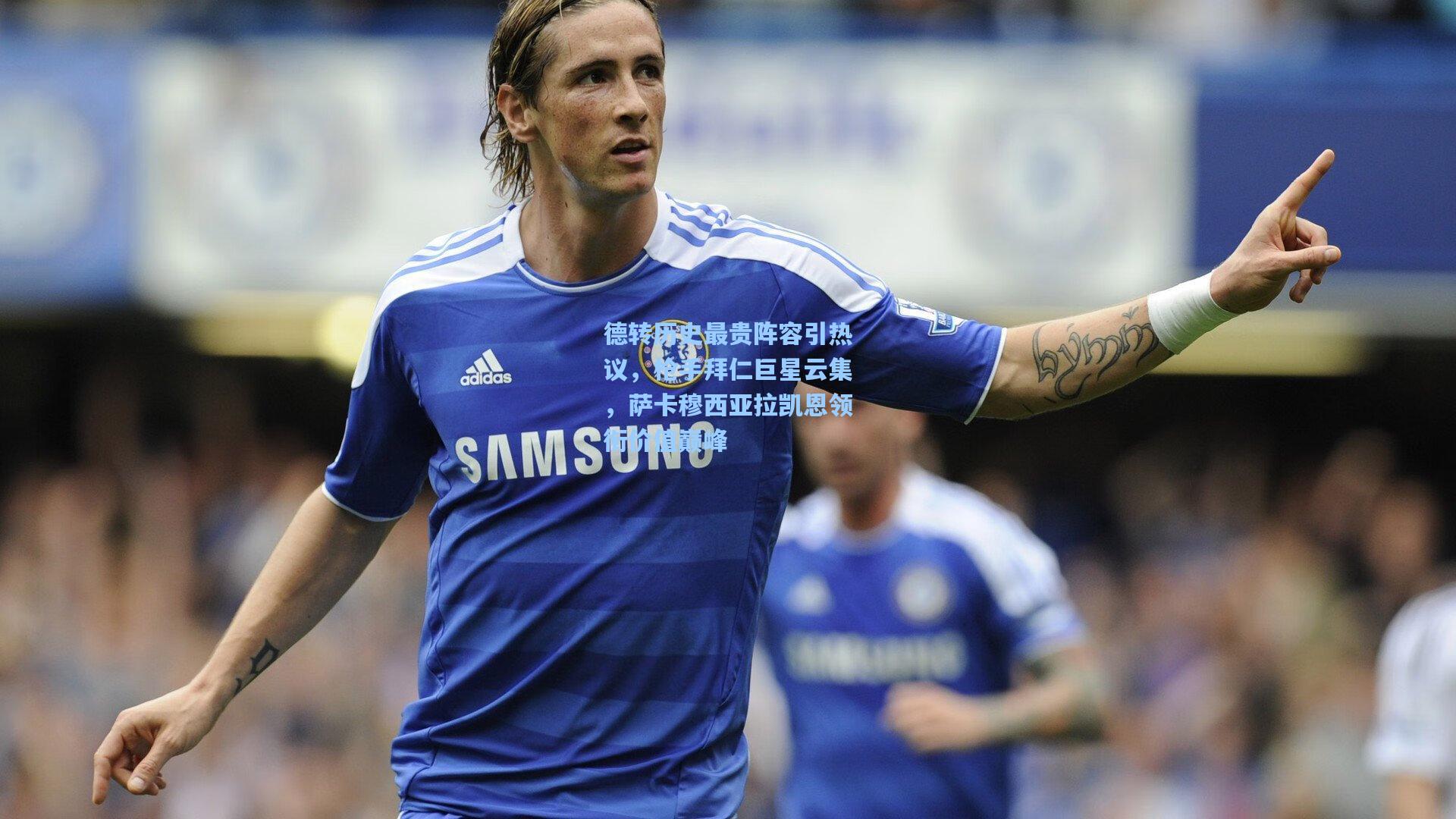 德转历史最贵阵容引热议，枪手拜仁巨星云集，萨卡穆西亚拉凯恩领衔价值巅峰