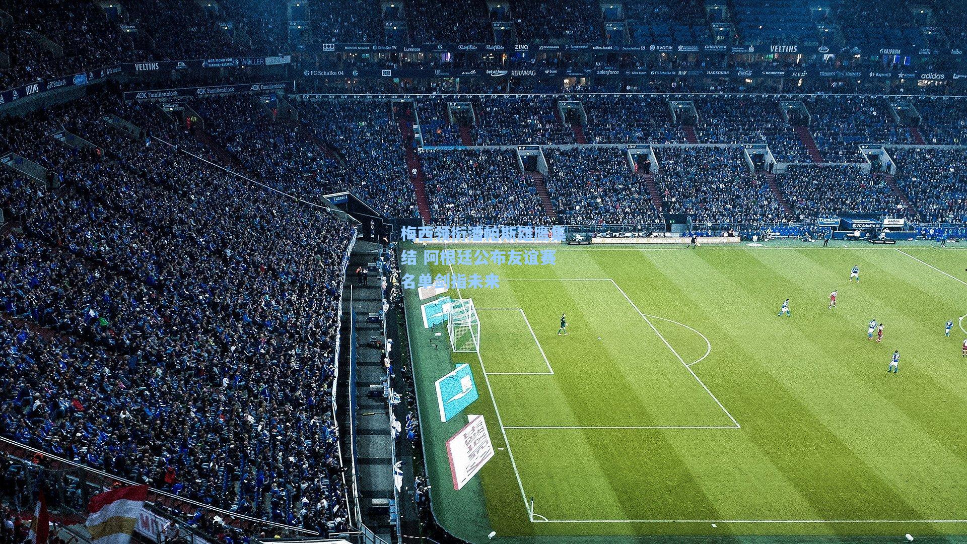 梅西领衔潘帕斯雄鹰集结 阿根廷公布友谊赛名单剑指未来